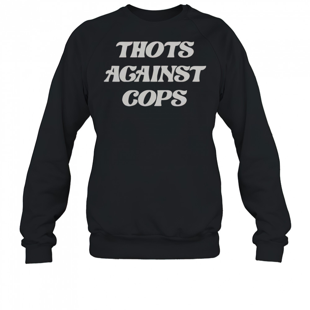 Thots Against Cops T-Shirt Sweatshirt