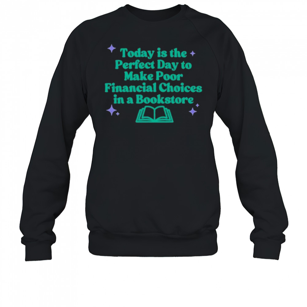 Today Is The Perfect Day To Make Poor Financial Choices In A Book T-Shirt Sweatshirt