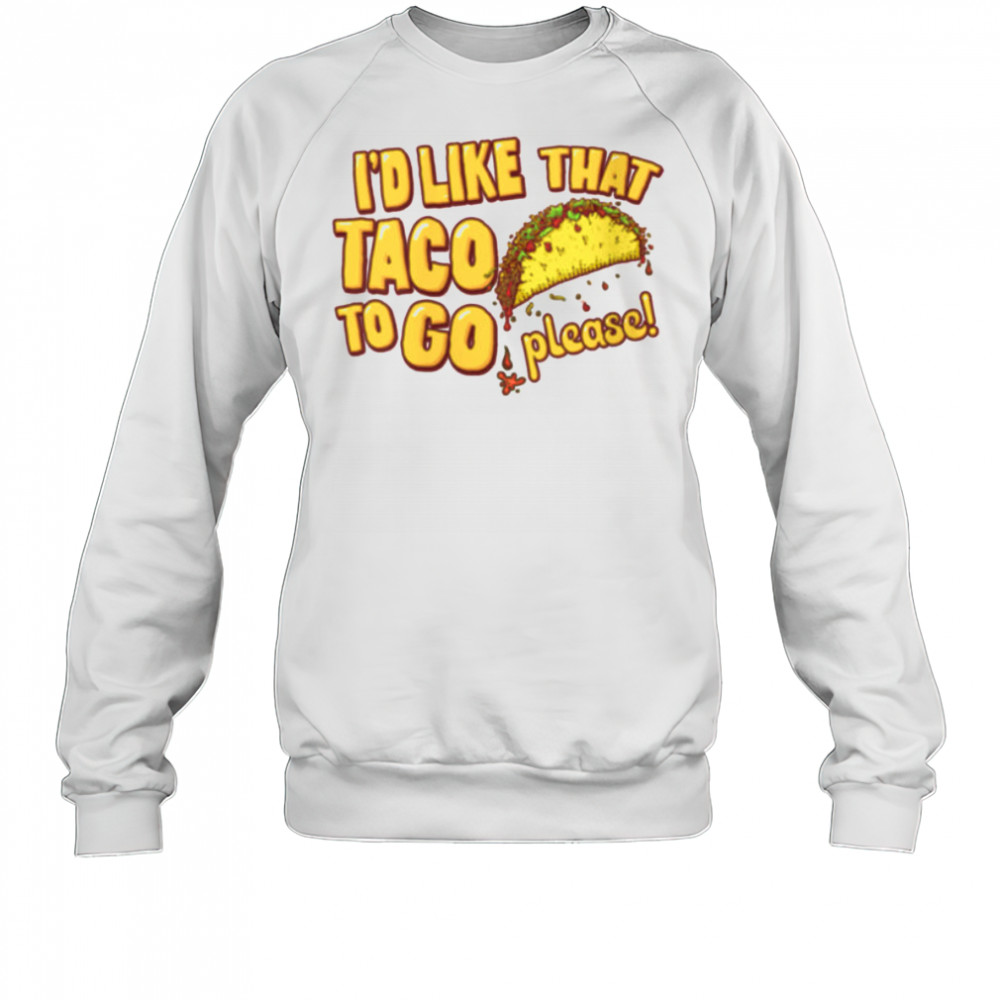 Womens I’d Like That Taco To Go V Neck T Shirt Sweatshirt