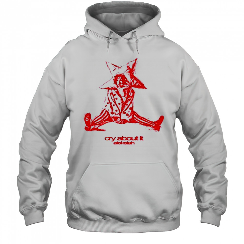 Aleksiah Cry About It T-Shirt Hoodie