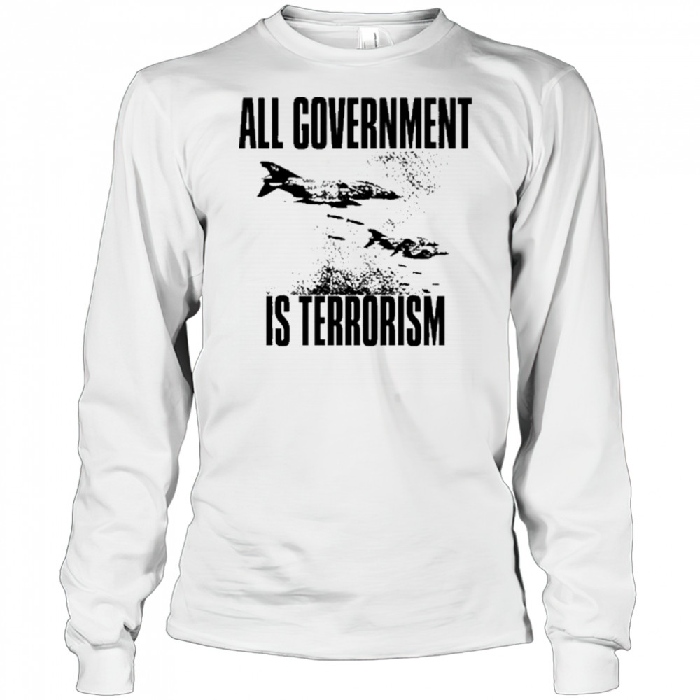 All Government Is Terrorism T-Shirt Long Sleeved