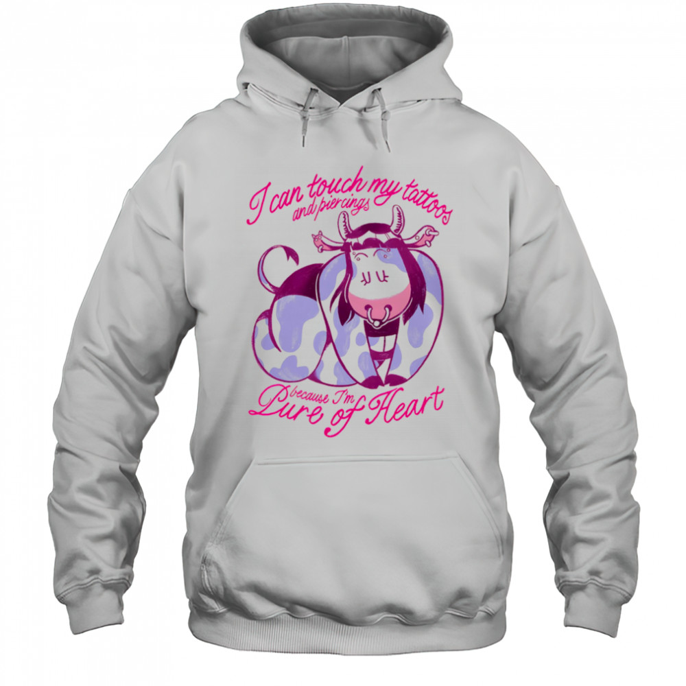 Cow I can touch my tattoos and piercings because I’m pure of heart shirt Hoodie