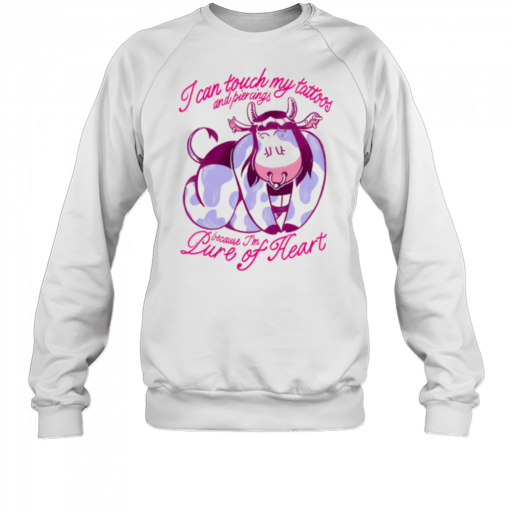 Cow I can touch my tattoos and piercings because I’m pure of heart shirt Sweatshirt