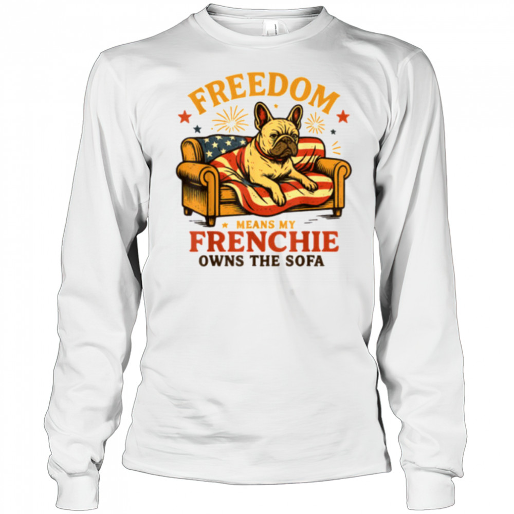 Freedom Means My Frenchie Owns The Sofa T Shirt Long Sleeved