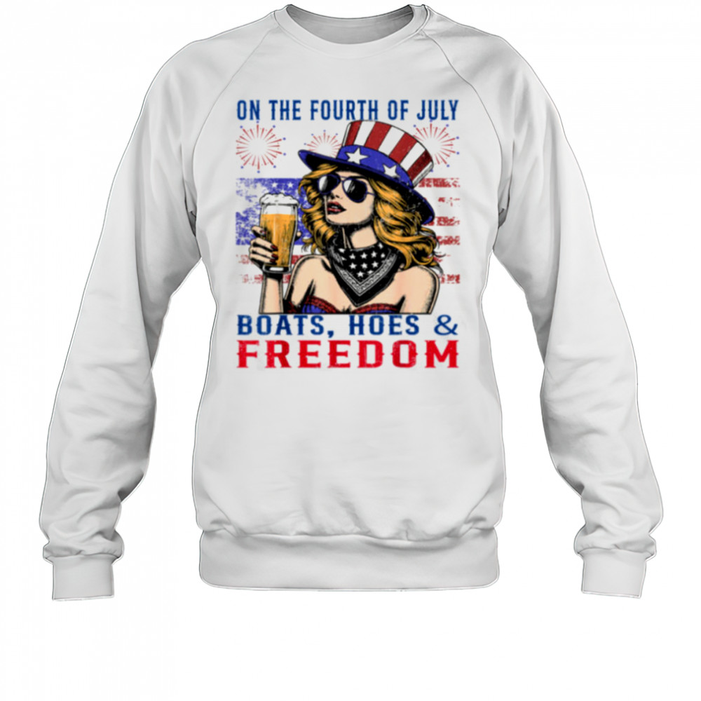 Funny On The Fourth Of July Boats Hoes & Freedom Men Women T Shirt Sweatshirt