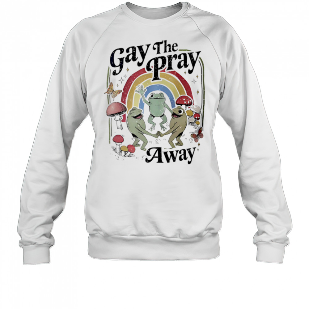 Gay the Pray Away Frogs shirt Sweatshirt