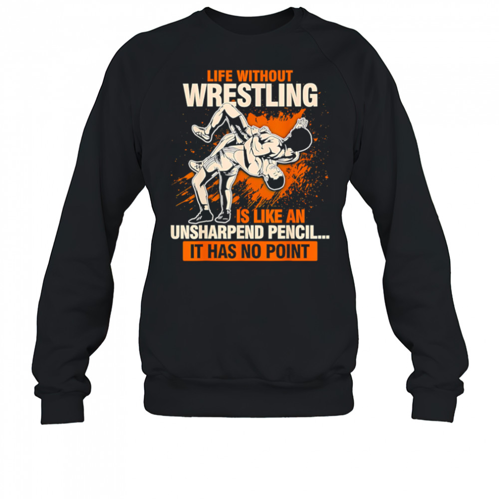 Life Without Wrestling Funny Wrestler Wrestling shirt Sweatshirt