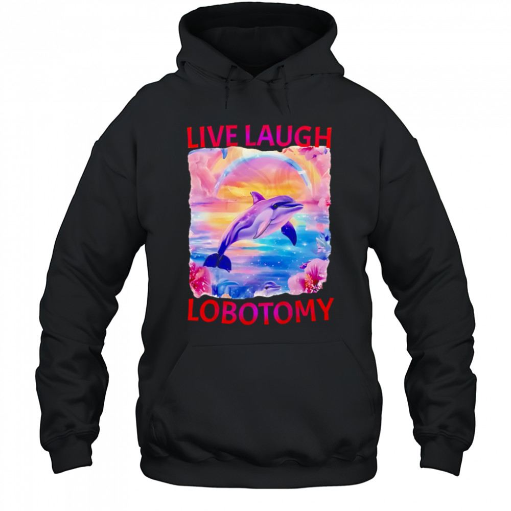 Live Laugh Lobotomy Dolphin meme shirt Hoodie