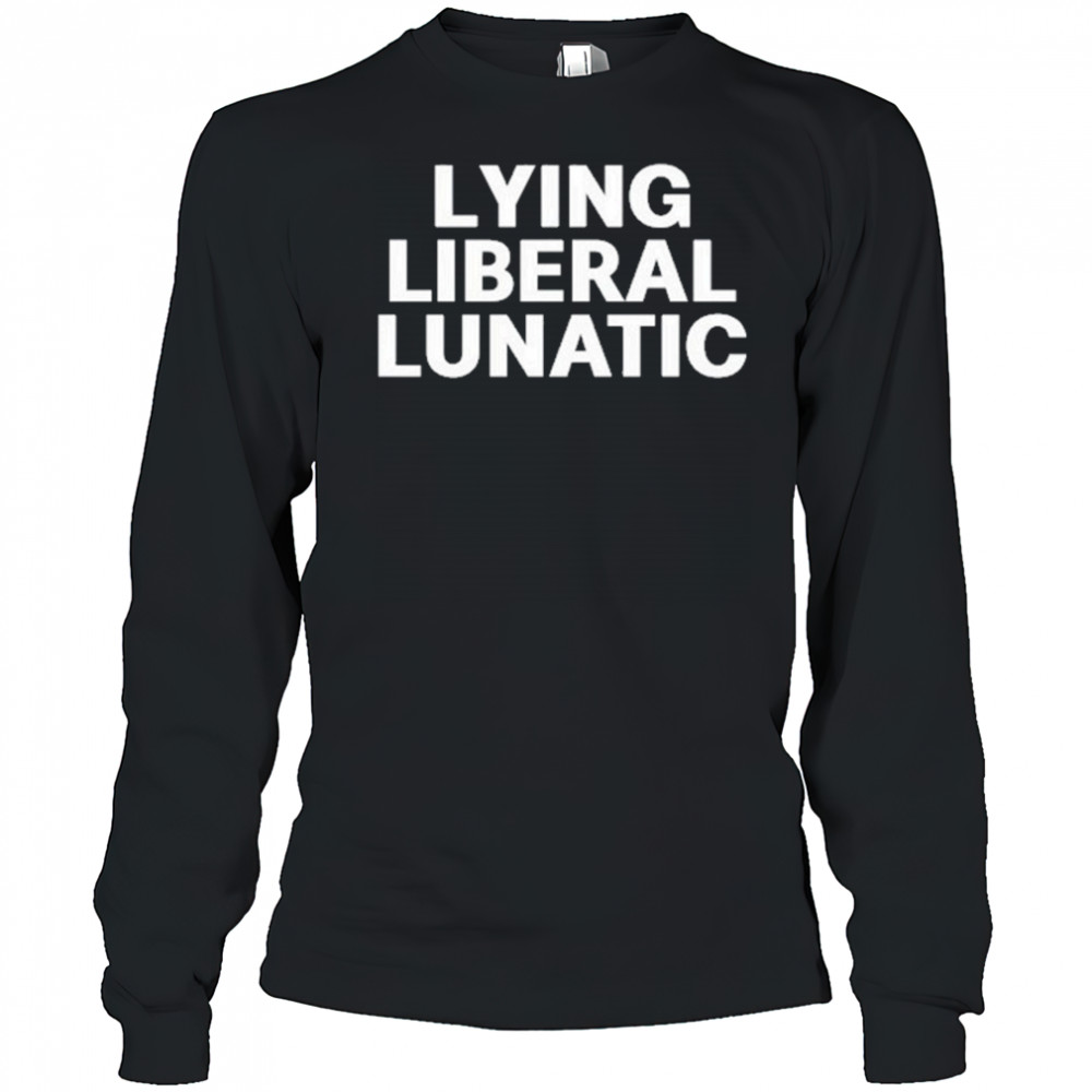 Lying Liberal Lunatic T-Shirt Long Sleeved