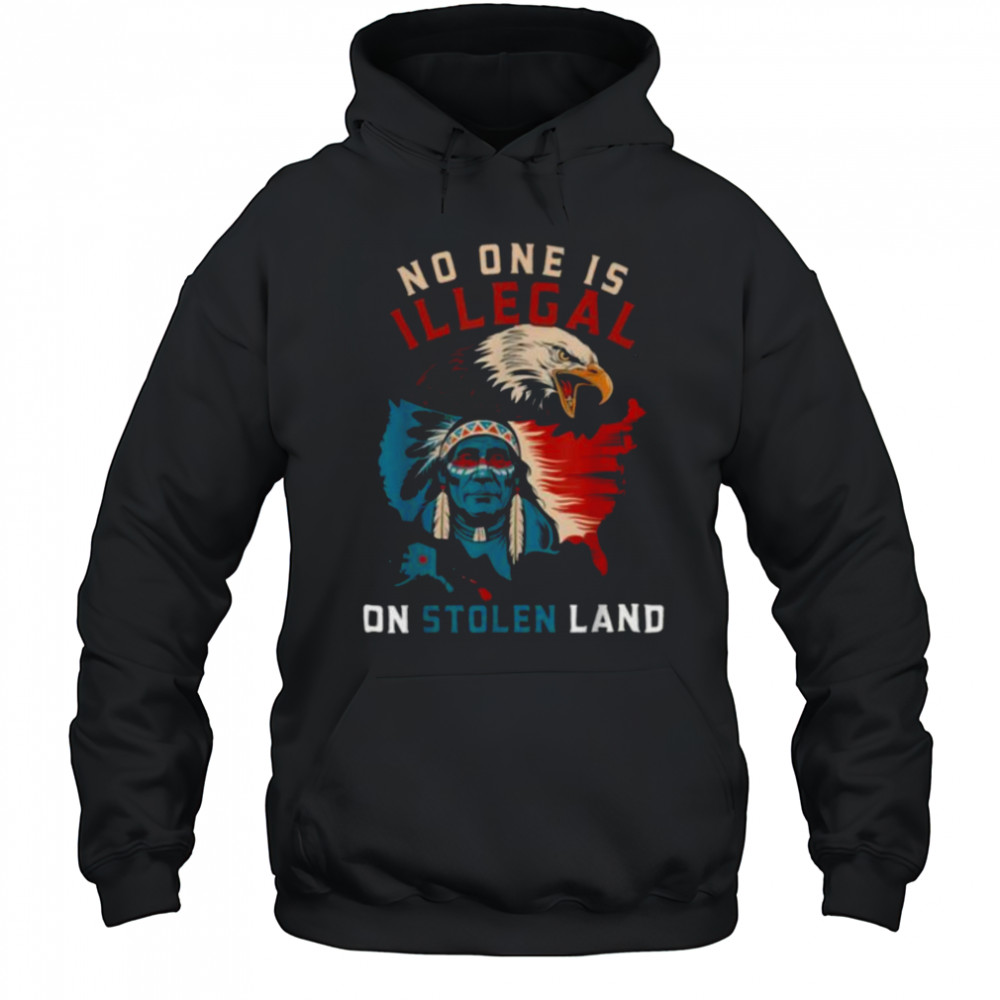 Native No One Is Illegal On Stolen Land Indigenous Truth T Shirt Hoodie