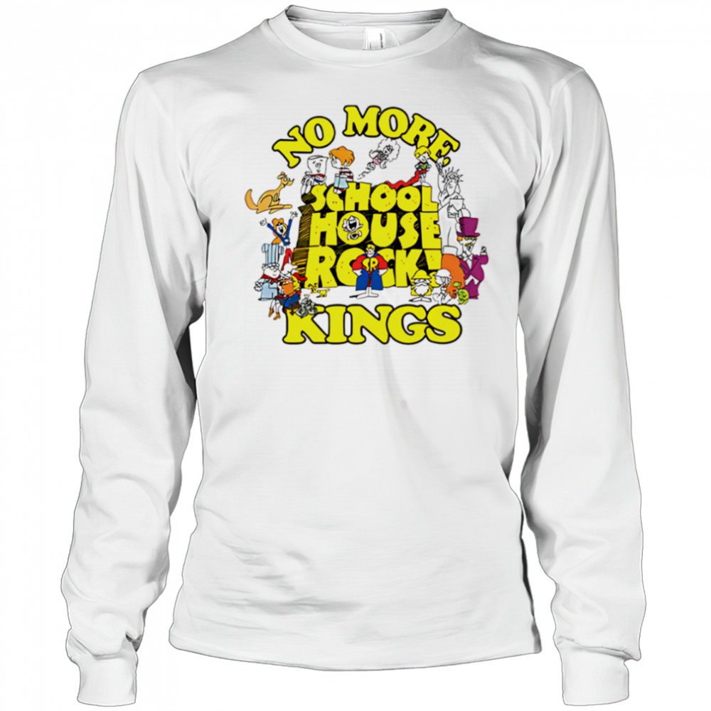 No More Schoolhouse Rock Kings shirt Long Sleeved