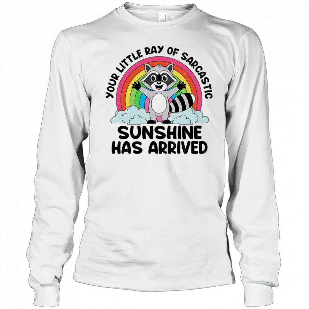 Raccoon your little ray of sarcastic sunshine has arrived shirt Long Sleeved