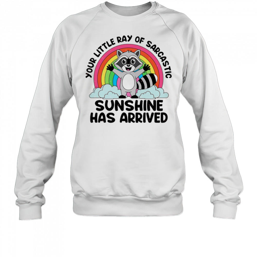 Raccoon your little ray of sarcastic sunshine has arrived shirt Sweatshirt