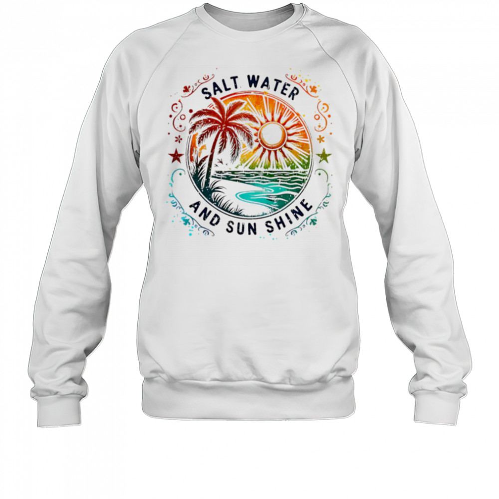 Salt Water And Sun Shine summer shirt Sweatshirt