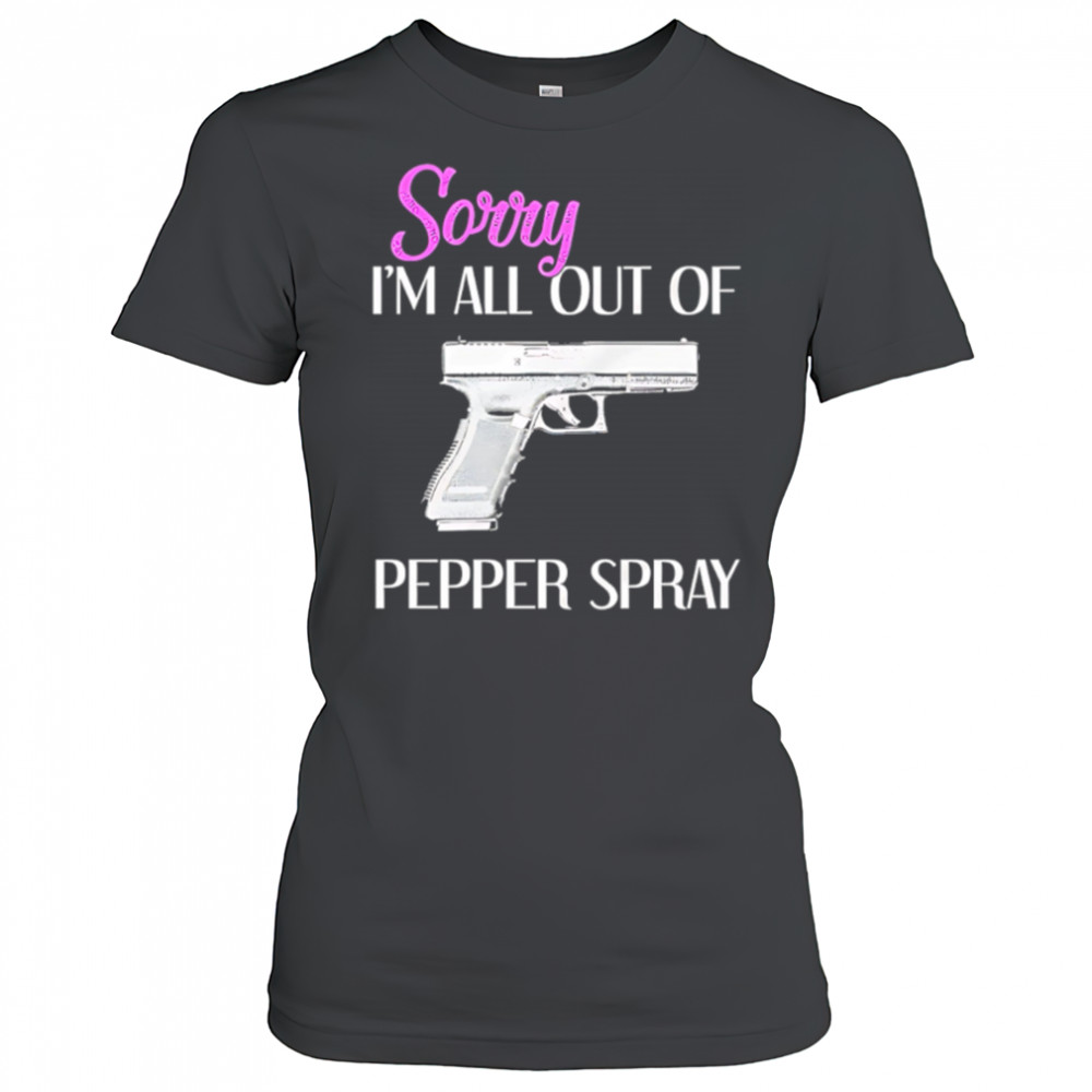 Sorry I’m All Out of Pepper Spray Gun shirt Women's T-shirt