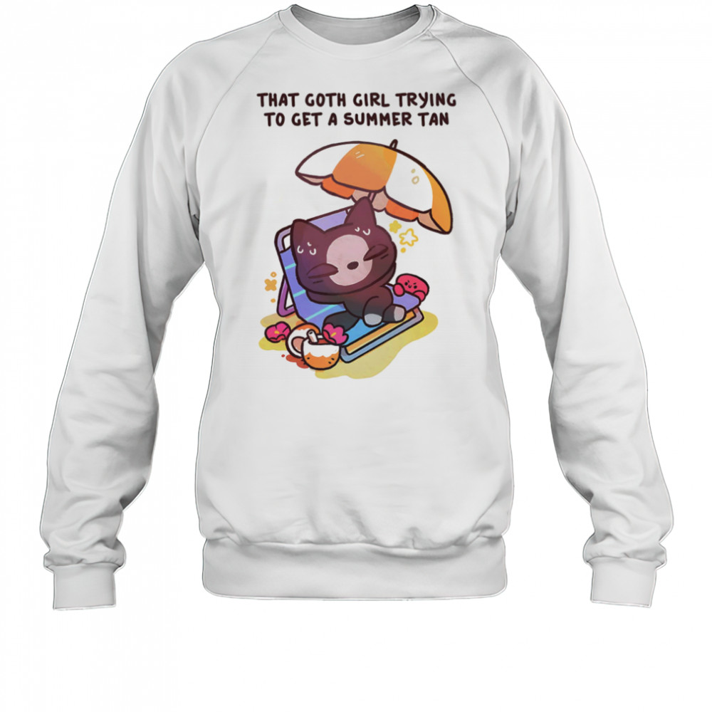 That goth girl trying to get a summer tan shirt Sweatshirt
