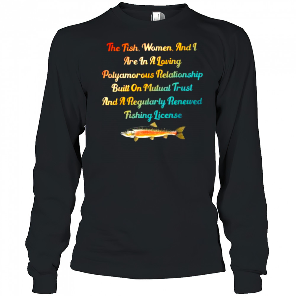 The Fish Women & I Are In A Loving Polyamorous Relationship T Shirt Long Sleeved