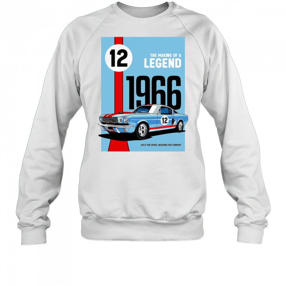 The Making of a Legend 1966 built for speed designed for comfort shirt Sweatshirt