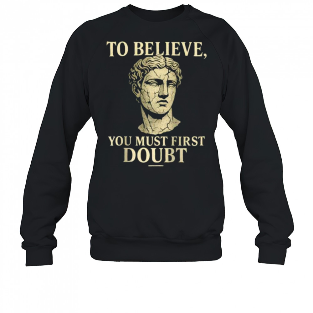 To Believe You Must First Doubt Rational Faith Quote Design Raglan Shirt Sweatshirt