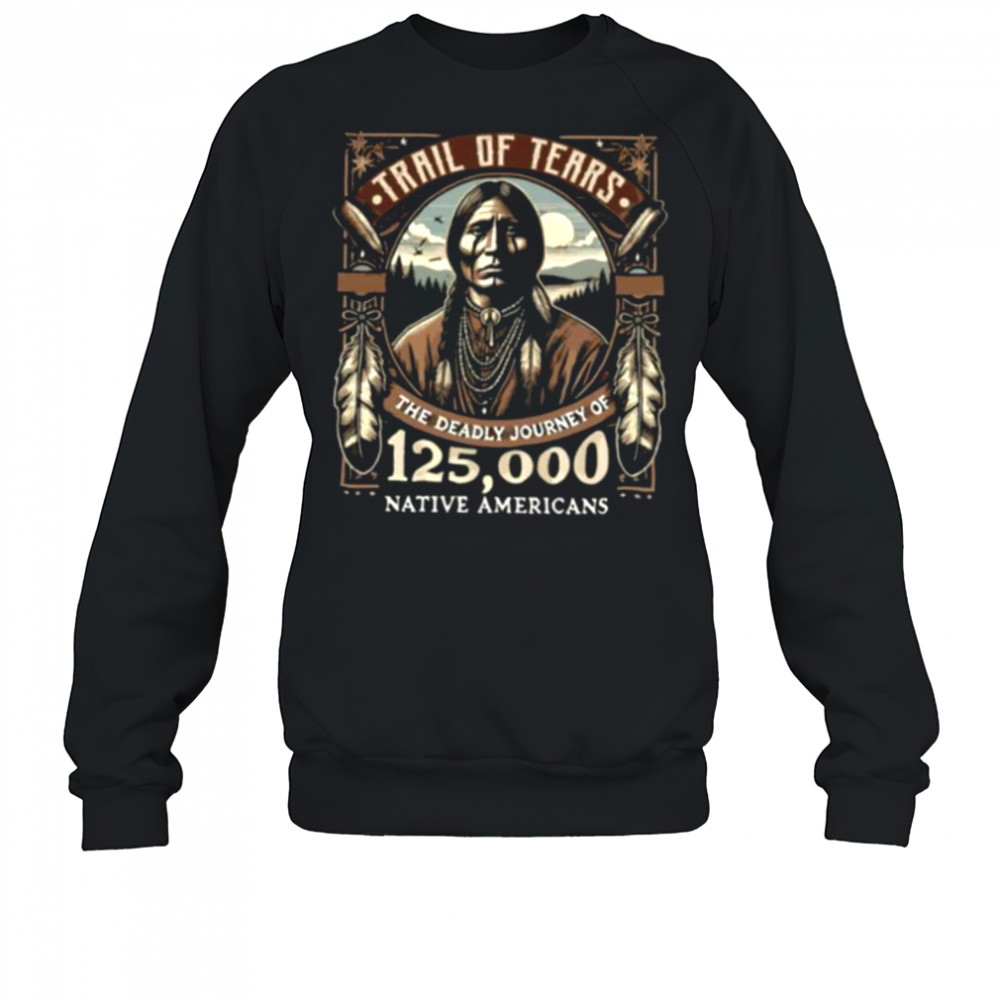 Trail Of Tears The Deadly Journey Of Native American Shirt Sweatshirt