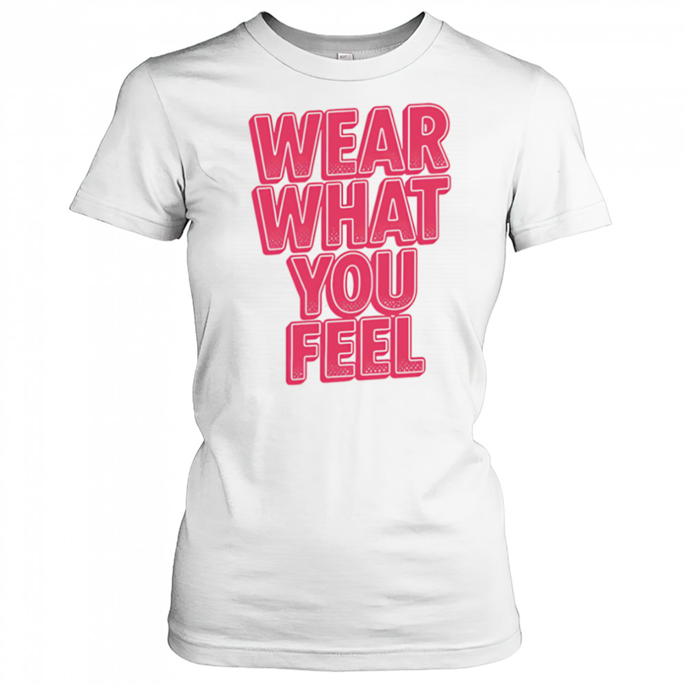 Wear What You Feel shirt Women's T-shirt
