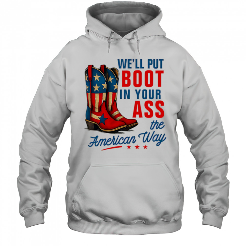 We’ll Put a Boot in your Ass Red White and Blue shirt Hoodie