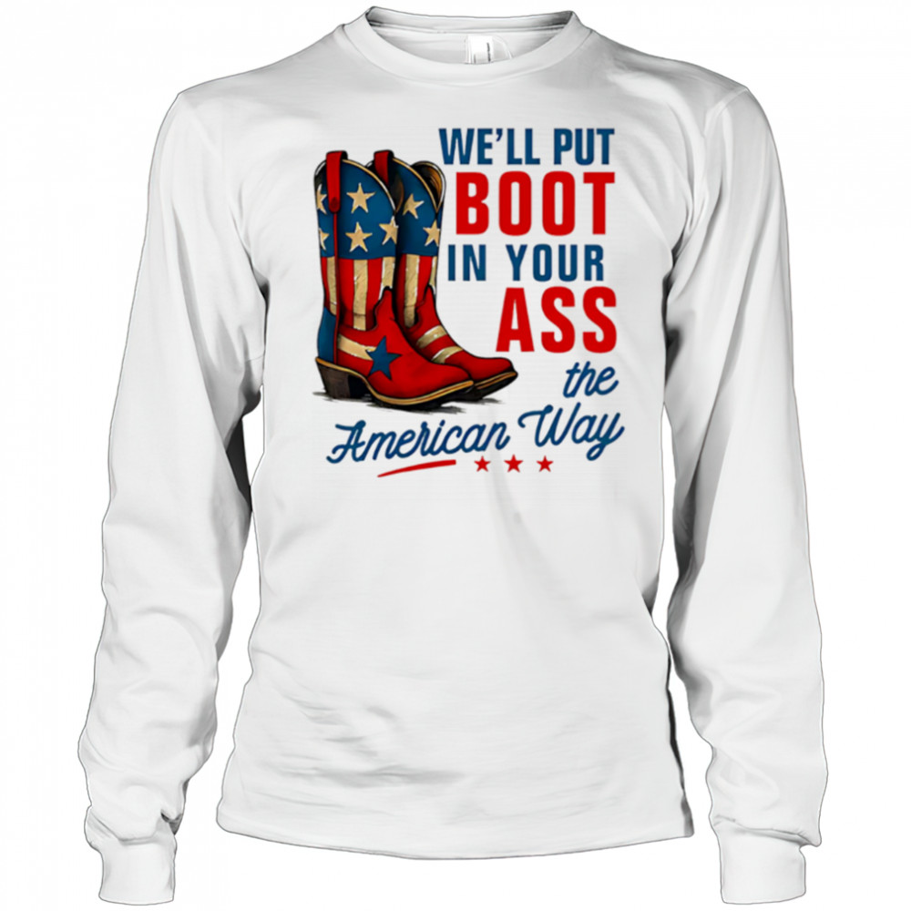 We’ll Put a Boot in your Ass Red White and Blue shirt Long Sleeved