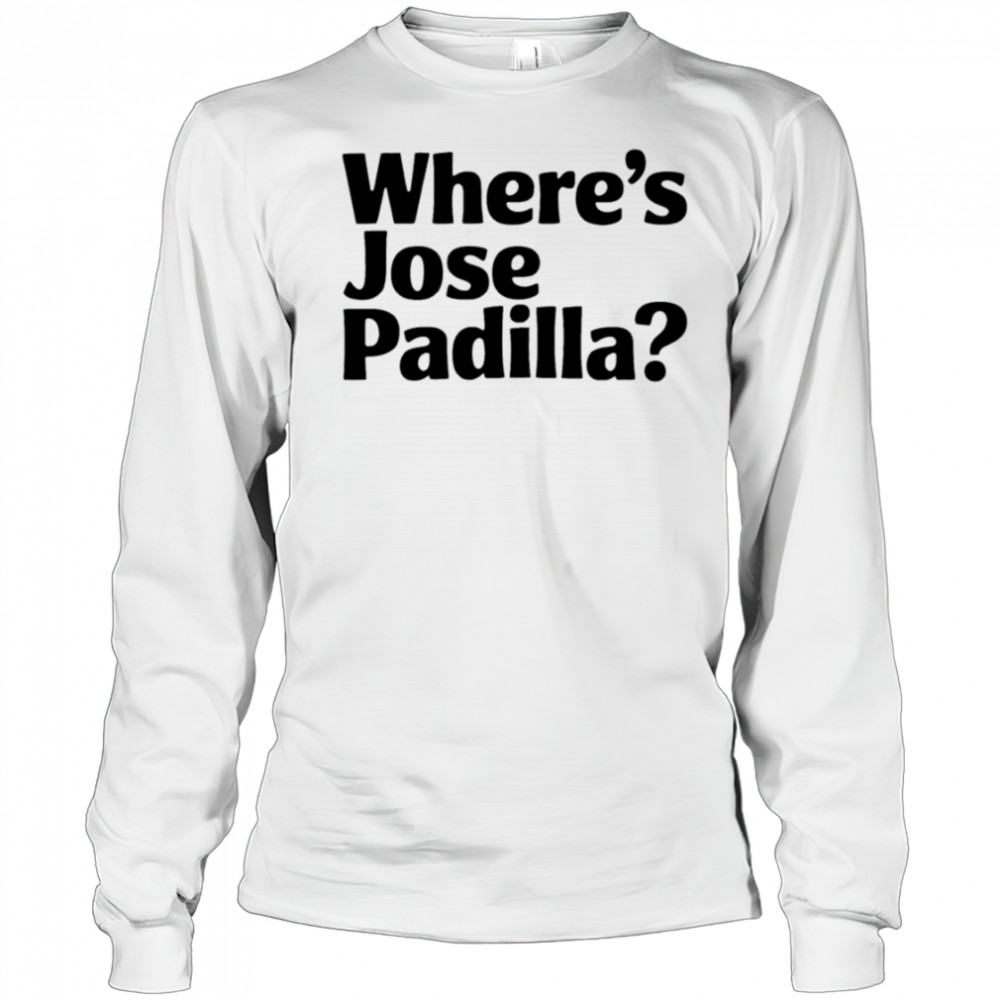 Where’s Jose Padilla shirt Long Sleeved