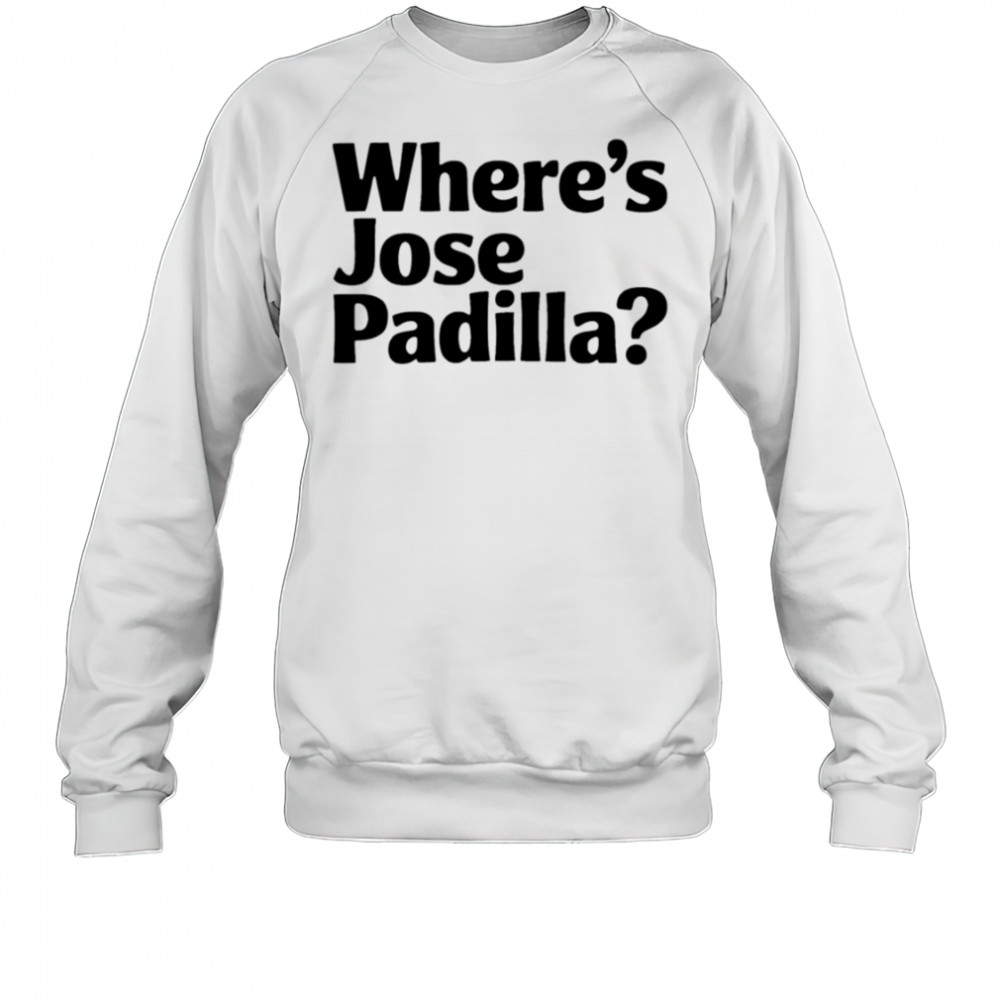 Where’s Jose Padilla shirt Sweatshirt
