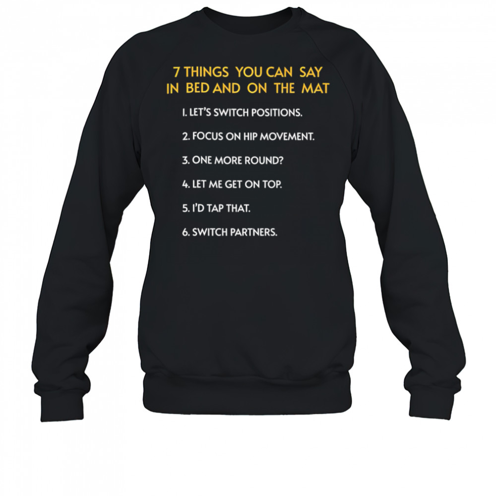 7 Things You Can Say In Bed And On The Mat shirt Sweatshirt