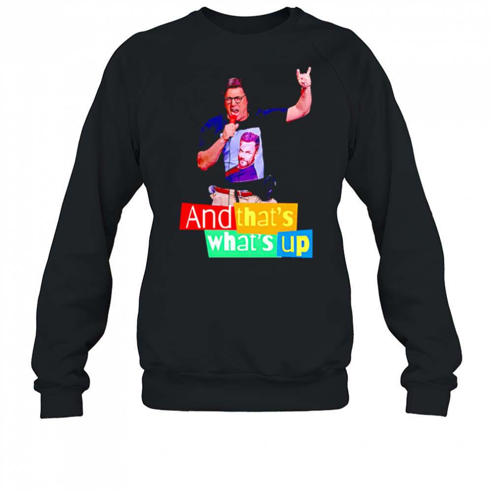 And that’s what’s up shirt Sweatshirt