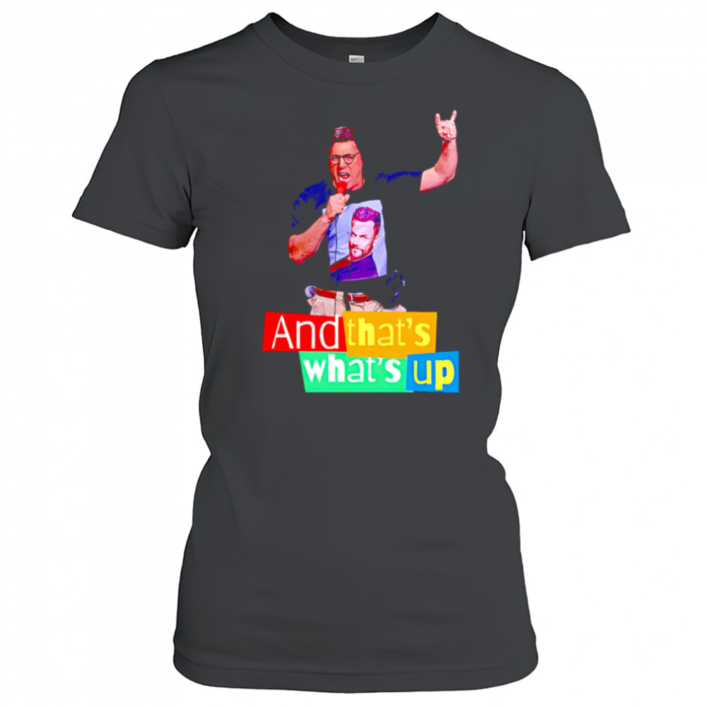 And that’s what’s up shirt Women's T-shirt