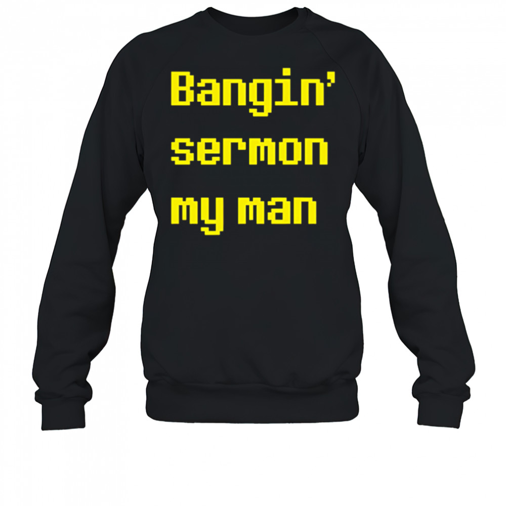 Bangin sermon my man shirt Sweatshirt
