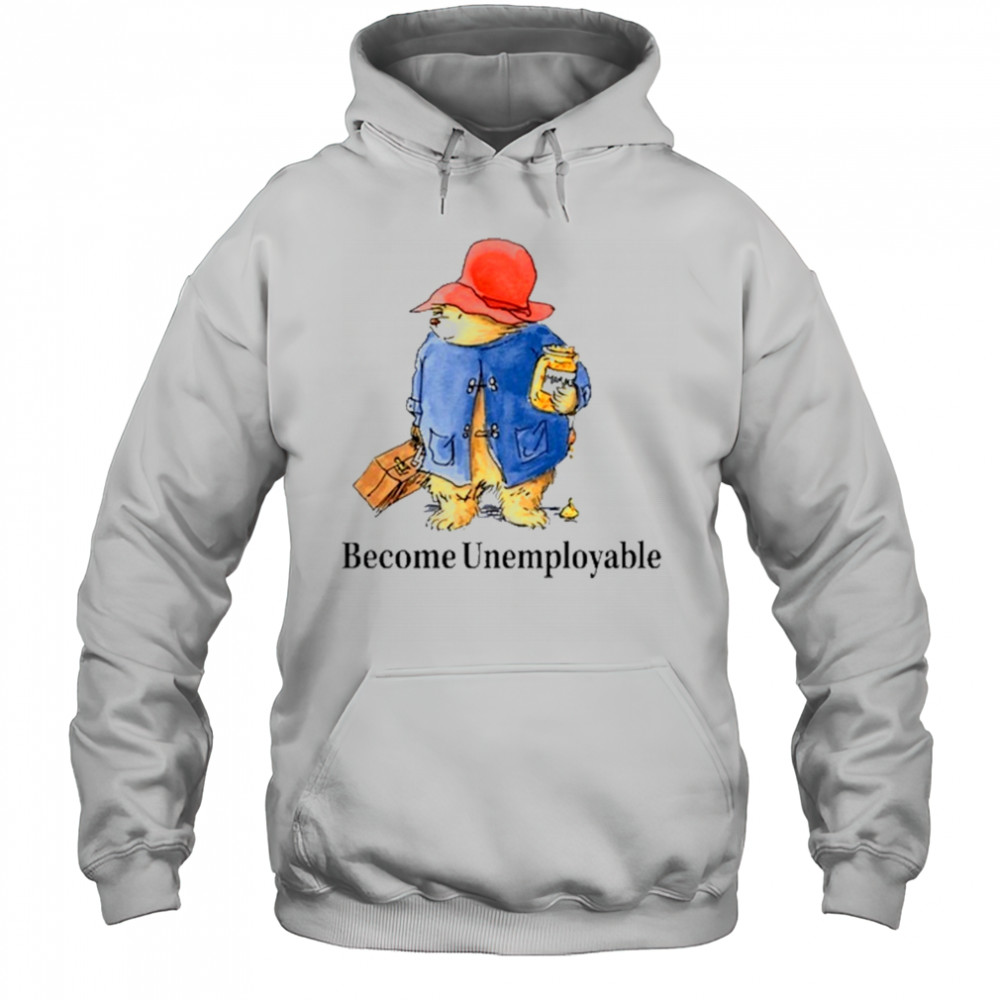 Become Unemployable Bear T-Shirt Hoodie