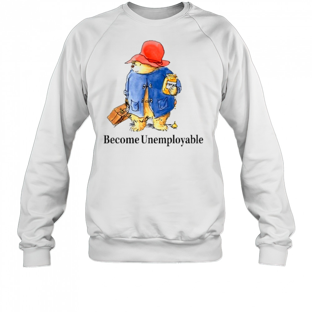 Become Unemployable Bear T-Shirt Sweatshirt
