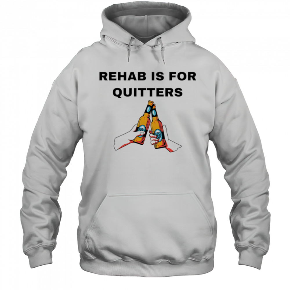Rehab is for quitters Beer shirt Hoodie