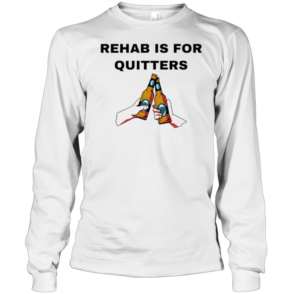 Rehab is for quitters Beer shirt Long Sleeved