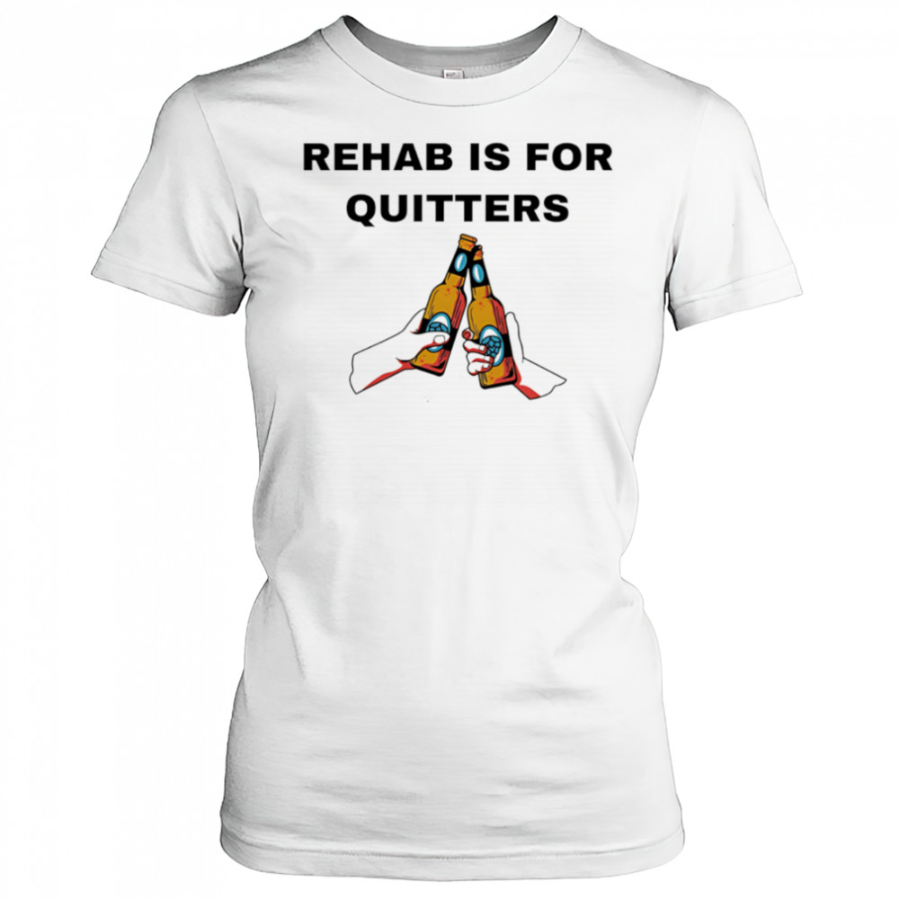 Rehab is for quitters Beer shirt Women's T-shirt