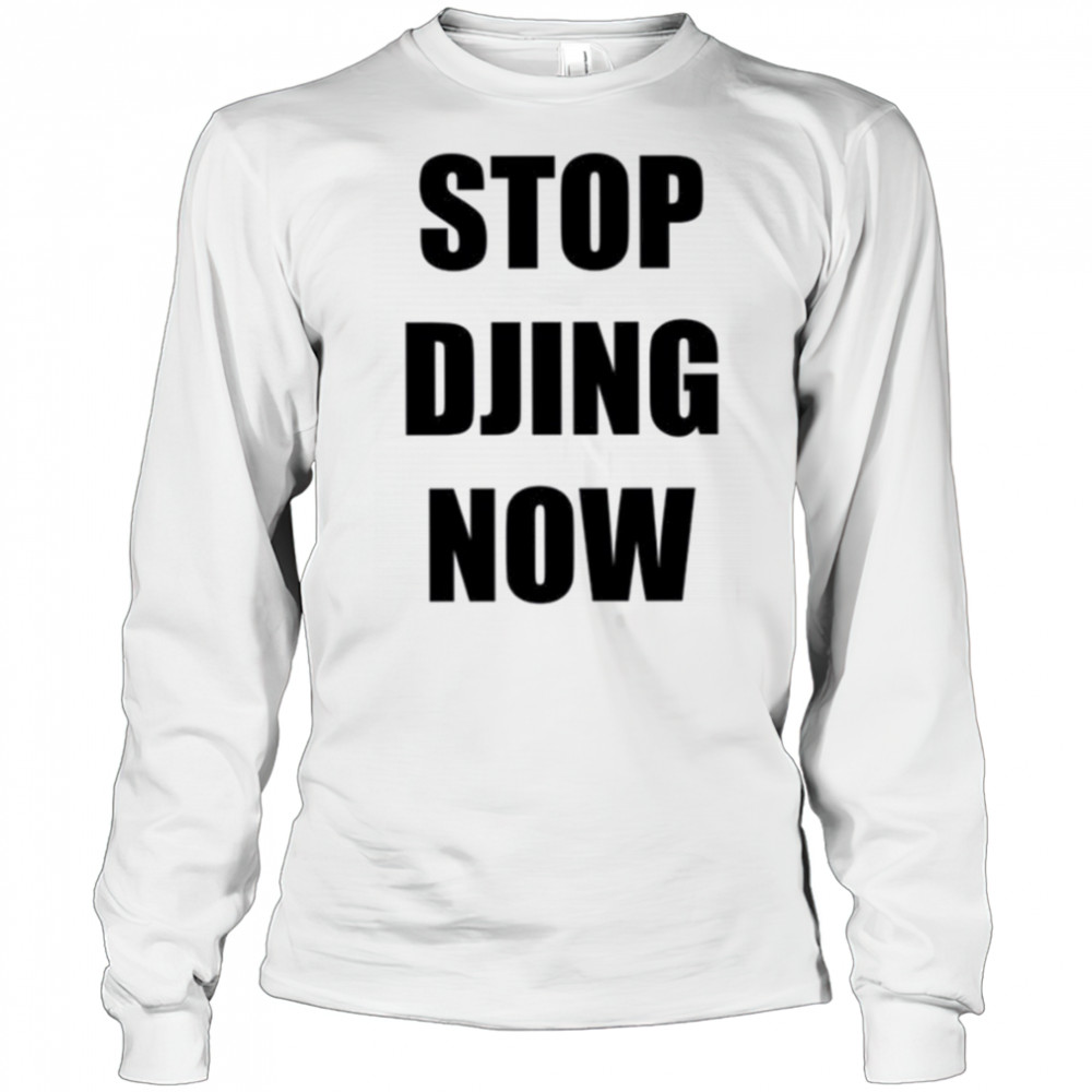 Stop Djing now shirt Long Sleeved