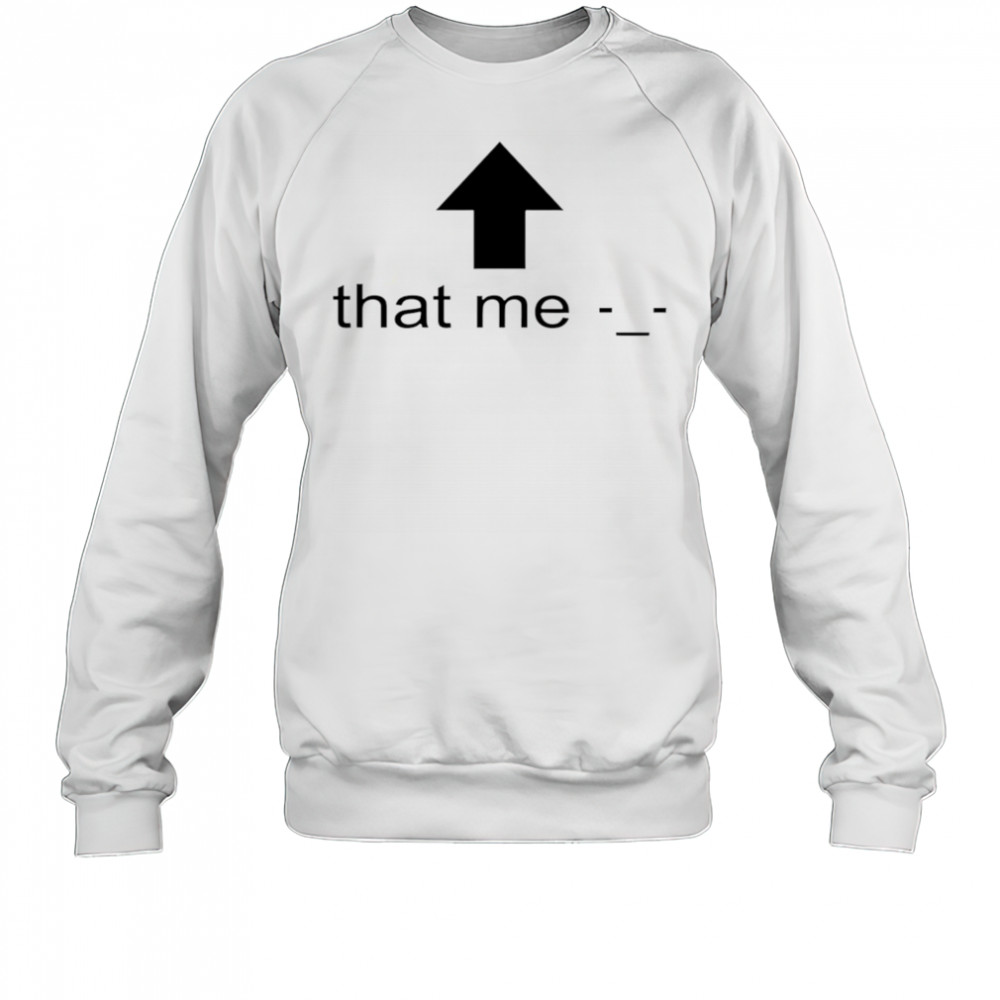 That Me shirt Sweatshirt