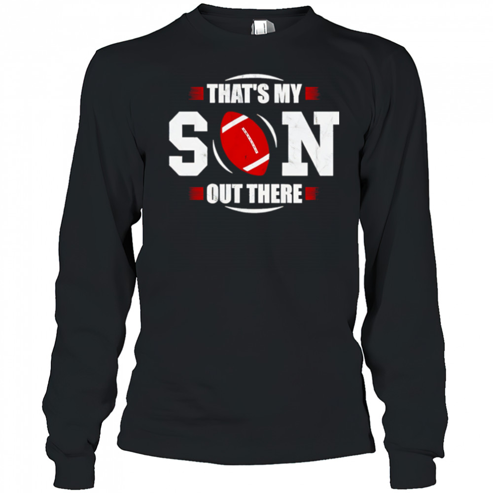 That’s My Son Out There Football NFL shirt Long Sleeved