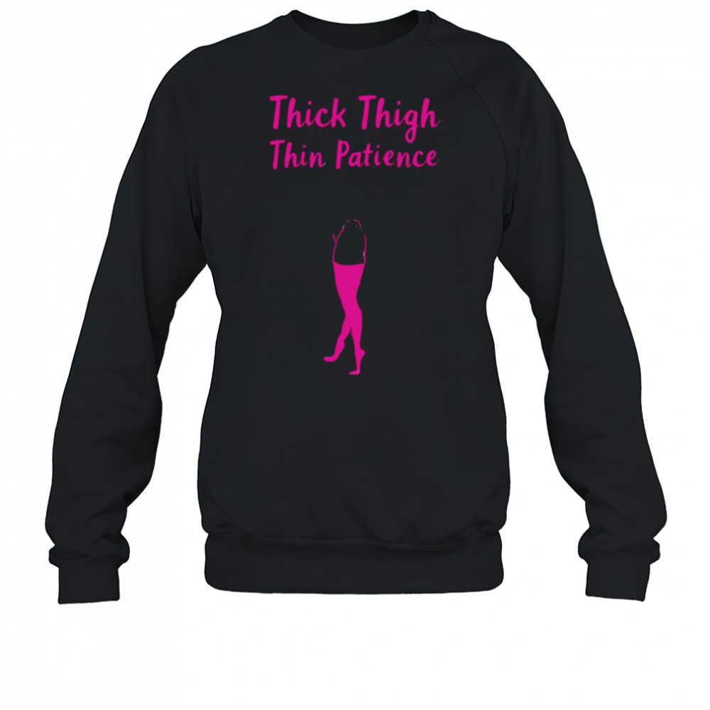 Thick Thigh Thin Patience shirt Sweatshirt
