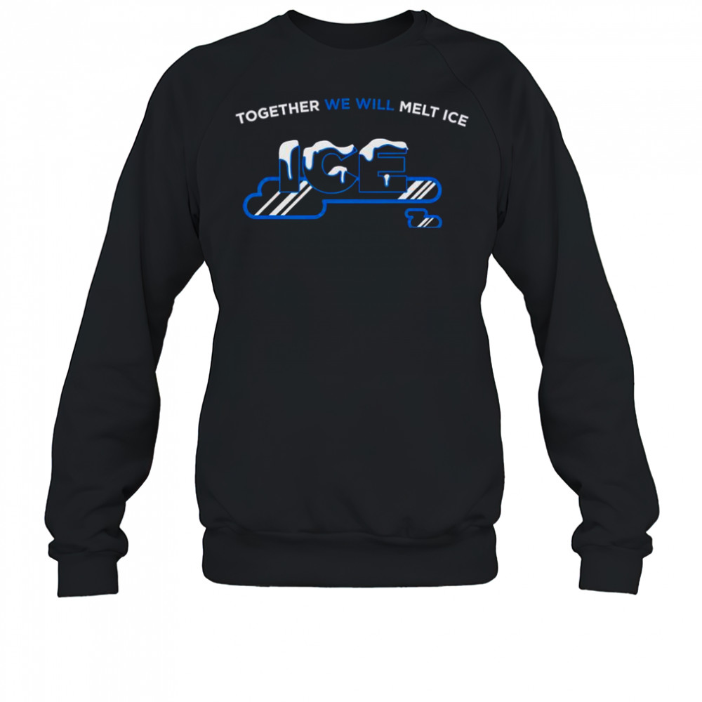 Together We Will Melt Ice T-Shirt Sweatshirt