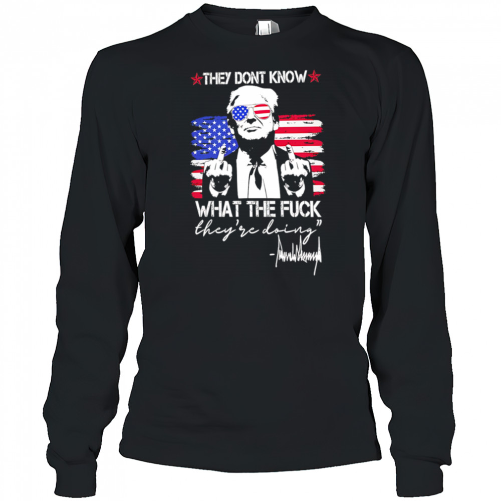 Trump They Don’t Know What The Fuck They’re Doing retro shirt Long Sleeved
