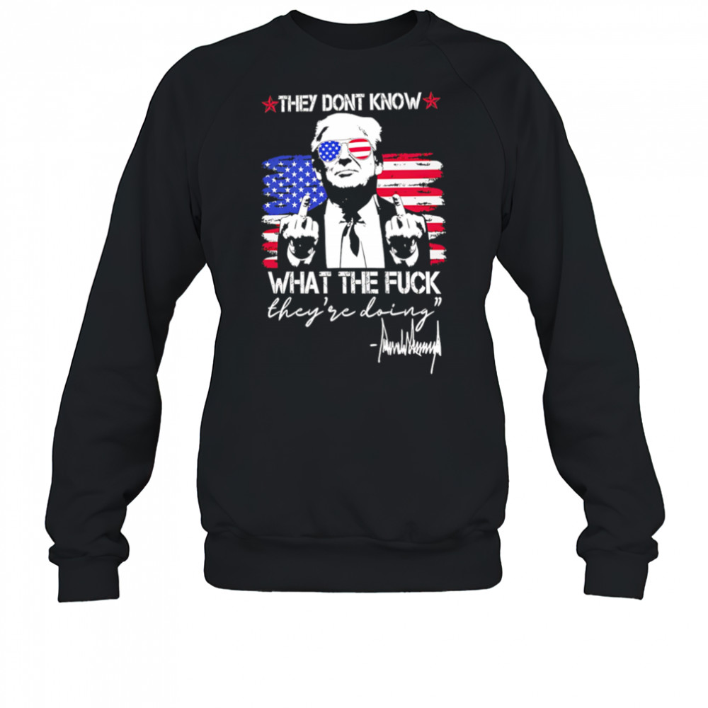 Trump They Don’t Know What The Fuck They’re Doing retro shirt Sweatshirt