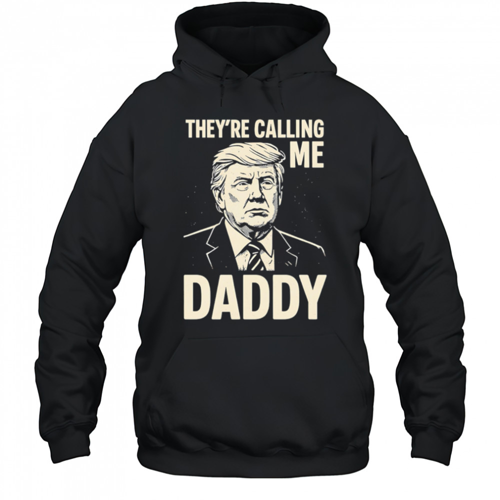 Trump They’re Calling Me Daddy Trump Daddy shirt Hoodie