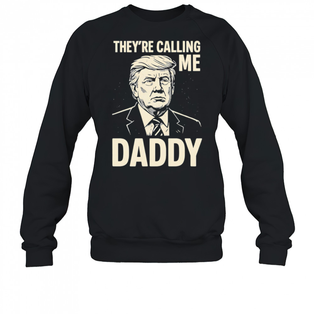 Trump They’re Calling Me Daddy Trump Daddy shirt Sweatshirt