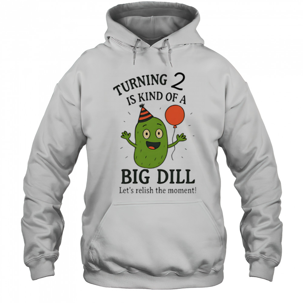 Turning 2 Is Kind of a Big Dill funny cute shirt Hoodie