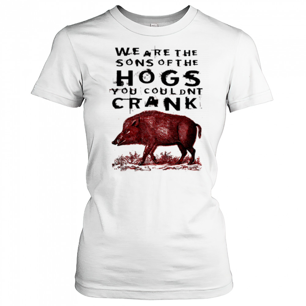 We Are The Sons Of The Hogs You Couldnt Crank wild boar shirt Women's T-shirt