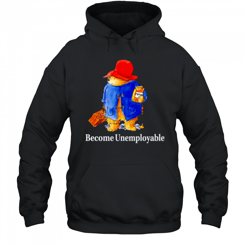 Become unemployable bear shirt Hoodie